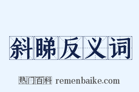 斜睇反义词是什么意思的图片